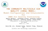 THE COMMUNITY MULTISCALE AIR QUALITY (CMAQ) MODEL: Model Configuration and Enhancements for 2006 Air Quality Forecasting Rohit Mathur, Jonathan Pleim,