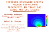 IMPROVED RESERVOIR ACCESS THROUGH REFRACTURE TREATMENTS IN TIGHT GAS SANDS AND GAS SHALES Students: Nicholas Roussel, Kyle Freihauf, Vasudev Singh Mukul.
