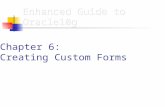 Chapter 6: Creating Custom Forms. Data Block and Custom Forms Data block form Based on data blocks that are associated with specific database tables Reflect.