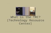 What is the TRC? [Technology Resource Center]. Who and Where We Are Location: Center for Advanced Technology (CAT), Room 229A Personnel: Lorna Gagneux,