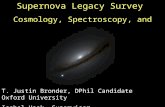 Supernova Legacy Survey Cosmology, Spectroscopy, and Progenitors T. Justin Bronder, DPhil Candidate Oxford University Isobel Hook, Supervisor.