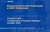 Release Control with PowerCenter at UBS / Switzerland Friedrich Lehn Configuration & Release Manager October 2000.