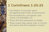 1 Corinthians 1:20-25  Christians in Corinth were struggling with their environment  Surrounded by corruption and every conceivable sin  They felt the.