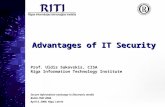 Advantages of IT Security Prof. Uldis Sukovskis, CISA Riga Information Technology Institute Secure information exchange in Electronic media Baltic IT&T.