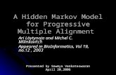 A Hidden Markov Model for Progressive Multiple Alignment Ari Löytynoja and Michel C. Milinkovitch Appeared in BioInformatics, Vol 19, no.12, 2003 Presented.