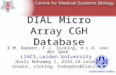 DIAL Micro Array CGH Database E.M. Bakker, F.J. Sicking, H.L.A. van der Spek LIACS,Leiden University Niels Bohrweg 1, 2333 CA Leiden {erwin, sicking, hvdspek}@liacs.nl.