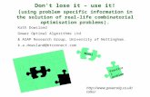 Don’t lose it – use it! ( using problem specific information in the solution of real-life combinatorial optimisation problems). Kath Dowsland Gower Optimal.