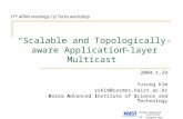 “Scalable and Topologically-aware Application-layer Multicast” 2004.1.29 Yusung Kim yskim@cosmos.kaist.ac.kr Korea Advanced Institute of Science and Technology.