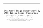 1 Invariant Image Improvement by sRGB Colour Space Sharpening 1 Graham D. Finlayson, 2 Mark S. Drew, and 2 Cheng Lu 1 School of Information Systems, University.