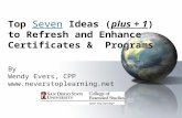 Top Seven Ideas (plus + 1) to Refresh and Enhance Certificates & Programs By Wendy Evers, CPP .