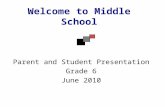 Welcome to Middle School Parent and Student Presentation Grade 6 June 2010.