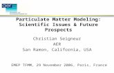 Particulate Matter Modeling: Scientific Issues & Future Prospects Christian Seigneur AER San Ramon, California, USA EMEP TFMM, 29 November 2006, Paris,