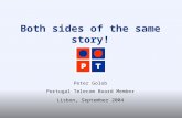 Portugal Telecom Board Member Both sides of the same story! Peter Golob Lisbon, September 2004.