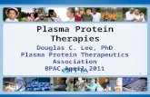 1 Douglas C. Lee, PhD Plasma Protein Therapeutics Association BPAC April 2011 Plasma Protein Therapies.
