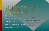 Professional and Ethical Responsibilities Mathew Laba Shengsheng Liu Johnny Loi Bedros Magardichian Adam Marczyk CS 495 Senior Seminar Spring 2004 Group.