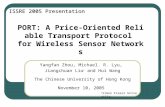 PORT: A Price-Oriented Reliable Transport Protocol for Wireless Sensor Networks Yangfan Zhou, Michael. R. Lyu, Jiangchuan Liu † and Hui Wang The Chinese.