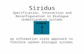 Siridus Specification, Interaction and Reconfiguration in Dialogue Understanding Systems an information state approach to flexible spoken dialogue systems.