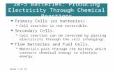 Slide 1 of 54 20-5 Batteries: Producing Electricity Through Chemical Reactions  Primary Cells (or batteries).  Cell reaction is not reversible.  Secondary.