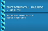 ENVIRONMENTAL HAZARDS - HEALTH Hazardous materials & waste exposures.