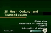 March 2, 2006 3D Mesh Coding and Transmission Lihang Ying Department of Computing Science University of Alberta.