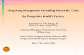 1 Hong Kong Management Consulting Service for China – the Prospective World’s Factory Speaker: Mr. K K Yeung, JP FCMA, FCCA, FCIS, FCPA (Practising) Chairman,