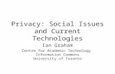 Privacy: Social Issues and Current Technologies Ian Graham Centre for Academic Technology Information Commons University of Toronto.