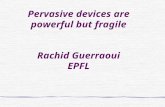 Pervasive devices are powerful but fragile Rachid Guerraoui EPFL.