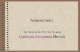 Assessment To Assess or Not to Assess (Authentic Assessment Method)Authentic Assessment.