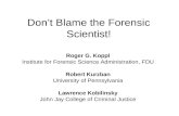Don’t Blame the Forensic Scientist! Roger G. Koppl Institute for Forensic Science Administration, FDU Robert Kurzban University of Pennsylvania Lawrence.