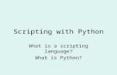 Scripting with Python What is a scripting language? What is Python?