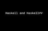 Haskell and HaskellVV. What is Haskell? “Haskell is a polymorphically typed, lazy, pure functional language.” – So what.