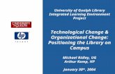 University of Guelph Library Integrated Learning Environment Project Technological Change & Organizational Change: Positioning the Library on Campus Michael.
