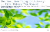 The New, New Thing in Privacy -- Five Things You Should Consider Now * *connectedthinking Practitioner Roundtable at the Harvard Privacy Summer Symposium.