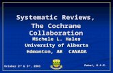 Michele L. Hales University of Alberta Edmonton, AB CANADA Dubai, U.A.E. October 2 nd & 3 rd, 2003 Systematic Reviews, The Cochrane Collaboration.