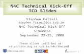 1 Trinity College Dublin N4C Technical Kick-Off TCD Slides Stephen Farrell stephen.farrell@cs.tcd.ie N4C Technical Kick-Off Slovenia September 22-25, 2008.