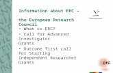 Information about ERC – the European Research Council What is ERC? Call for Advanced Investigator Grants Outcome first call for Starting Independent Researcher.
