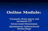 Online Module: Traumatic Brain Injury and increased ICP Intracranial Hematomas Spontaneous Subarachnoid Hemorrhage Herniation Syndromes.