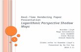 Real-Time Rendering Paper Presentation Logarithmic Perspective Shadow Maps Brandon Lloyd Naga Govindaraju Cory Quammen Steve Molnar Dinesh Manocha Slides.
