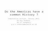 Do the Americas have a common History ? Comparative Lecture, January 2012, Dr Guy Thomson RO.12 (Ramphal) g.p.c.thomson@warwick.ac.uk.