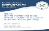 MODULE 1 WHAT ARE PREFABRICATED BRIDGE ELEMENTS & SYSTEMS FOR ACCELERATED BRIDGE CONSTRUCTION (ABC/PBES)? Benjamin Beerman, P.E. Structural Engineer FHWA.