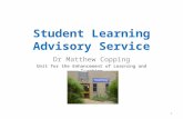Student Learning Advisory Service Dr Matthew Copping Unit for the Enhancement of Learning and Teaching 1.