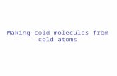 Making cold molecules from cold atoms. 2 Photoassociation Ground state A + B (AB)*  Photoassociation is resonant in the photon energy  Usually achieved.
