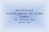 Artificial Intelligence in Video Games By: Renaldo Doe Kevin Lam.