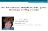 HPV Infection and Cervical Cancer in Uganda: Challenges and Opportunities Jane Cashin, B.Pharm MPH Capstone Project December 6, 2011 Capstone Supervisor: