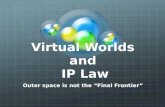 Virtual Worlds and IP Law Outer space is not the “Final Frontier”