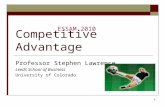 1 Competitive Advantage Professor Stephen Lawrence Leeds School of Business University of Colorado ESSAM 2010.
