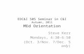 EDC&I 505 Seminar in C&I Autumn, 2011 MEd Orientation Steve Kerr Mondays, 4:30-6:50 (Oct. 3/Nov. 7/Dec. 5 only)