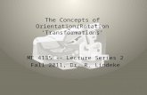 The Concepts of Orientation/Rotation ‘Transformations’ ME 4135 -- Lecture Series 2 Fall 2011, Dr. R. Lindeke 1.