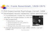 Frank Rosenblatt Dr. Frank Rosenblatt, 1928-1971 PhD Experimental Psychology, Cornell, 1956 Developed neural networks called perceptrons A probabilistic.