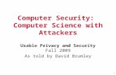 Computer Security: Computer Science with Attackers Usable Privacy and Security Fall 2009 As told by David Brumley 1.